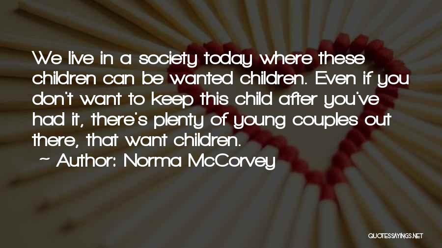 Norma McCorvey Quotes: We Live In A Society Today Where These Children Can Be Wanted Children. Even If You Don't Want To Keep