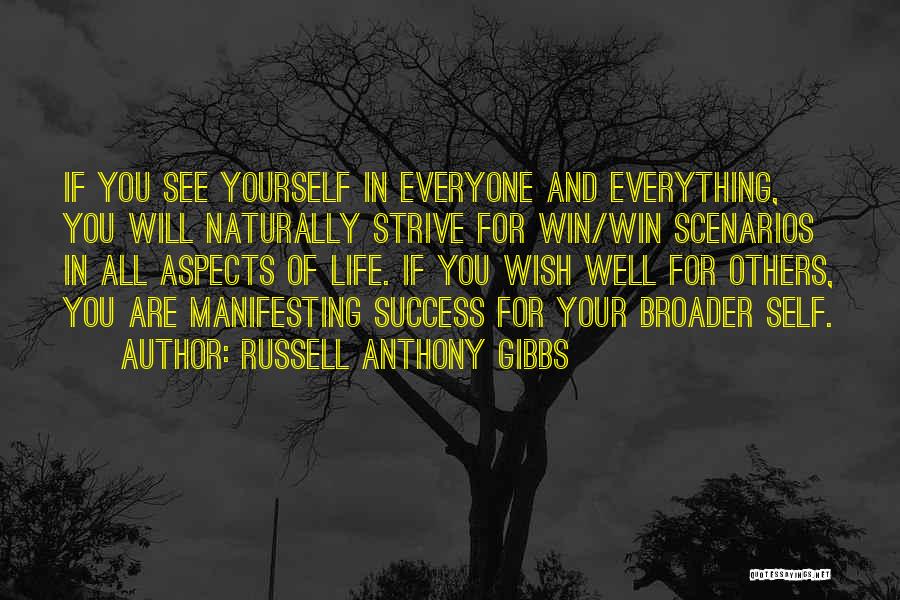 Russell Anthony Gibbs Quotes: If You See Yourself In Everyone And Everything, You Will Naturally Strive For Win/win Scenarios In All Aspects Of Life.