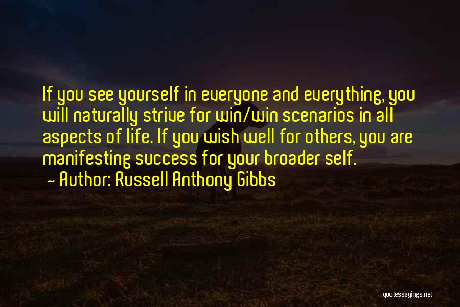 Russell Anthony Gibbs Quotes: If You See Yourself In Everyone And Everything, You Will Naturally Strive For Win/win Scenarios In All Aspects Of Life.