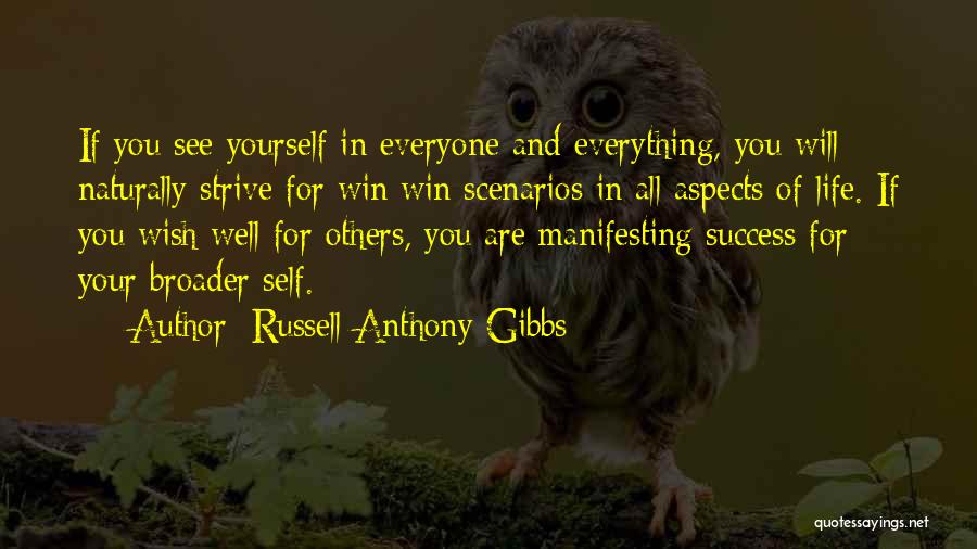 Russell Anthony Gibbs Quotes: If You See Yourself In Everyone And Everything, You Will Naturally Strive For Win/win Scenarios In All Aspects Of Life.