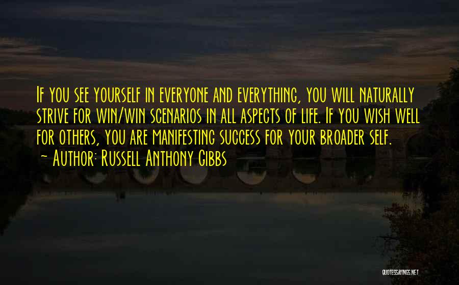 Russell Anthony Gibbs Quotes: If You See Yourself In Everyone And Everything, You Will Naturally Strive For Win/win Scenarios In All Aspects Of Life.