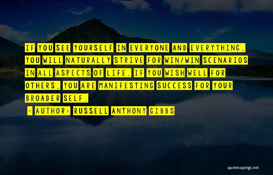 Russell Anthony Gibbs Quotes: If You See Yourself In Everyone And Everything, You Will Naturally Strive For Win/win Scenarios In All Aspects Of Life.