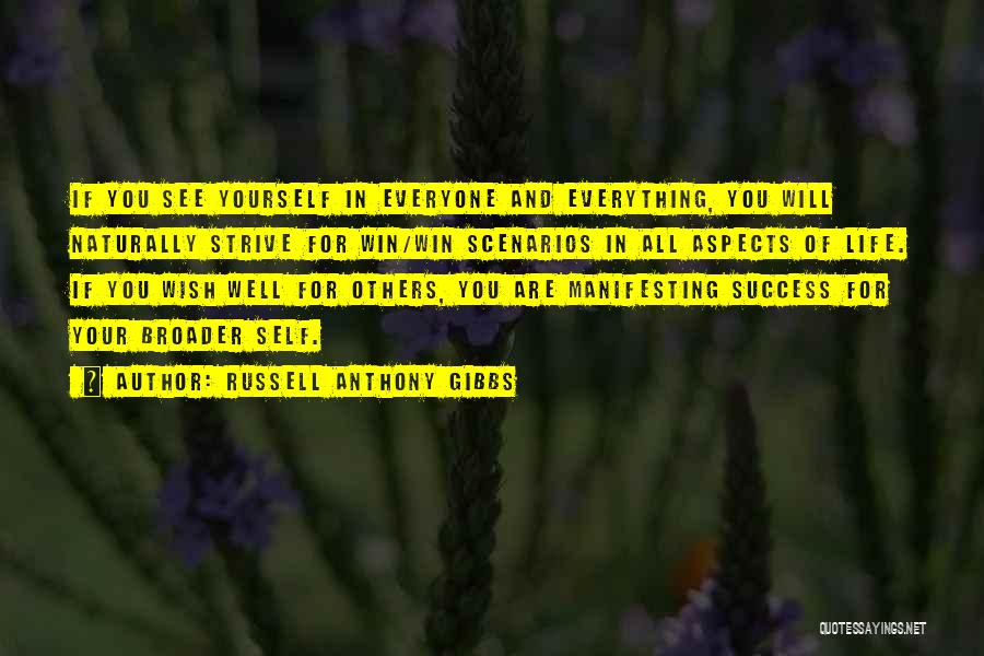 Russell Anthony Gibbs Quotes: If You See Yourself In Everyone And Everything, You Will Naturally Strive For Win/win Scenarios In All Aspects Of Life.