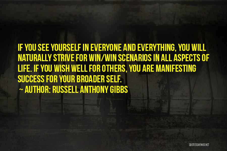 Russell Anthony Gibbs Quotes: If You See Yourself In Everyone And Everything, You Will Naturally Strive For Win/win Scenarios In All Aspects Of Life.