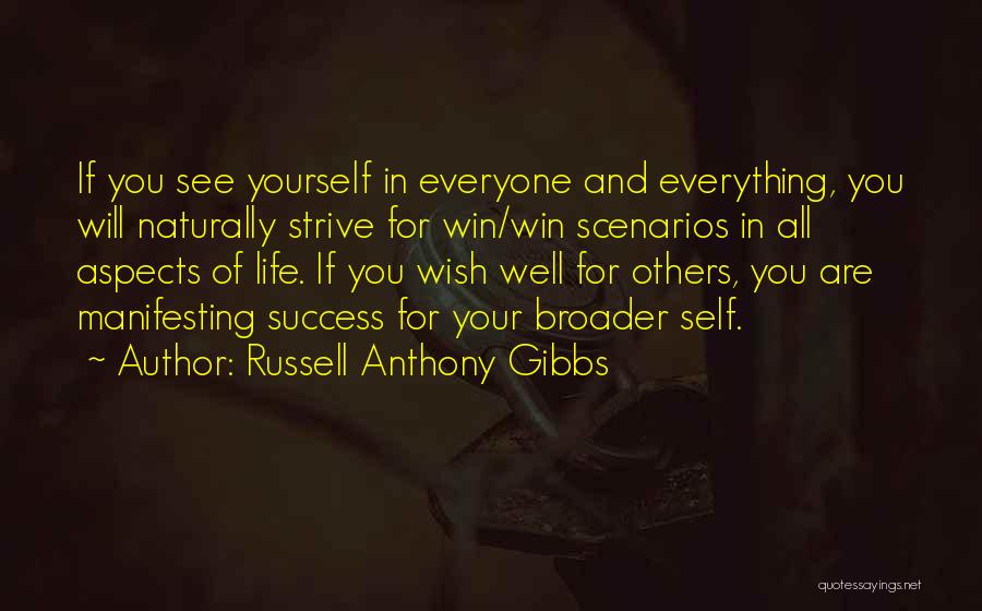 Russell Anthony Gibbs Quotes: If You See Yourself In Everyone And Everything, You Will Naturally Strive For Win/win Scenarios In All Aspects Of Life.