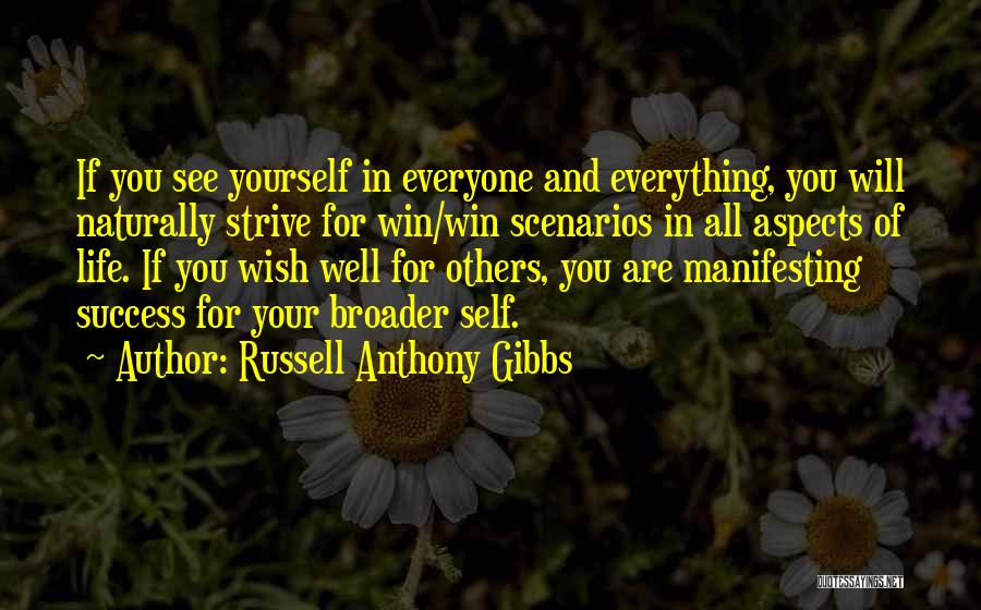 Russell Anthony Gibbs Quotes: If You See Yourself In Everyone And Everything, You Will Naturally Strive For Win/win Scenarios In All Aspects Of Life.