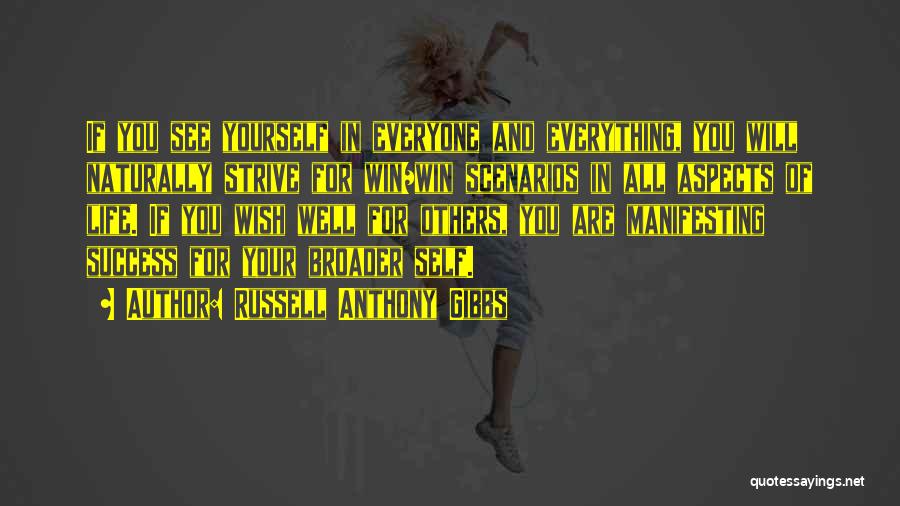 Russell Anthony Gibbs Quotes: If You See Yourself In Everyone And Everything, You Will Naturally Strive For Win/win Scenarios In All Aspects Of Life.