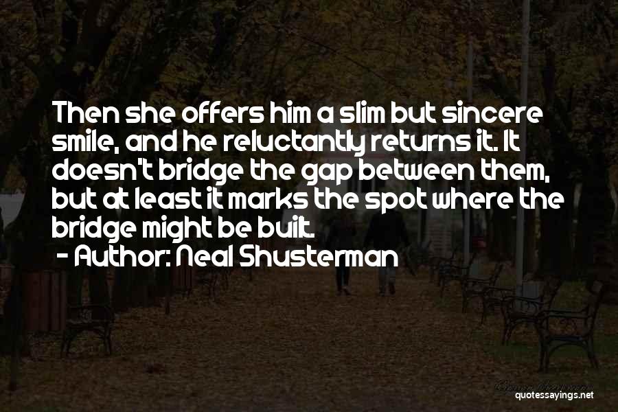 Neal Shusterman Quotes: Then She Offers Him A Slim But Sincere Smile, And He Reluctantly Returns It. It Doesn't Bridge The Gap Between