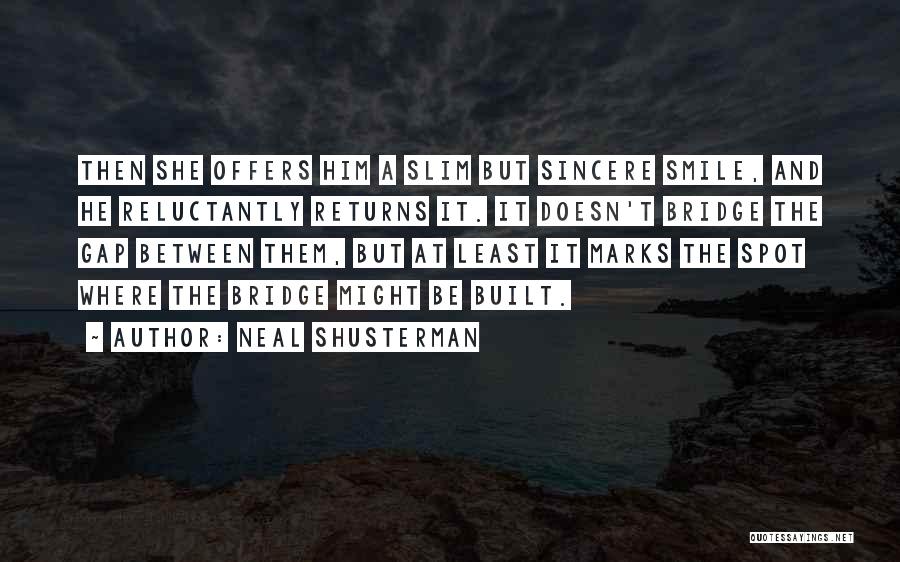 Neal Shusterman Quotes: Then She Offers Him A Slim But Sincere Smile, And He Reluctantly Returns It. It Doesn't Bridge The Gap Between