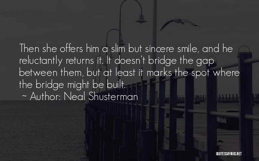 Neal Shusterman Quotes: Then She Offers Him A Slim But Sincere Smile, And He Reluctantly Returns It. It Doesn't Bridge The Gap Between