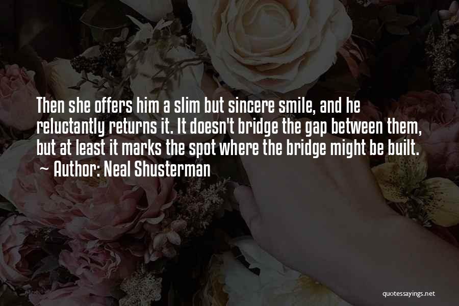 Neal Shusterman Quotes: Then She Offers Him A Slim But Sincere Smile, And He Reluctantly Returns It. It Doesn't Bridge The Gap Between