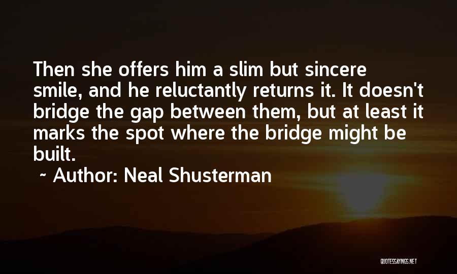 Neal Shusterman Quotes: Then She Offers Him A Slim But Sincere Smile, And He Reluctantly Returns It. It Doesn't Bridge The Gap Between