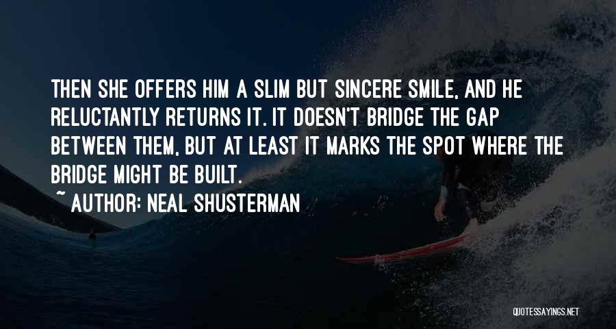 Neal Shusterman Quotes: Then She Offers Him A Slim But Sincere Smile, And He Reluctantly Returns It. It Doesn't Bridge The Gap Between