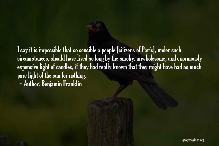 Benjamin Franklin Quotes: I Say It Is Impossible That So Sensible A People [citizens Of Paris], Under Such Circumstances, Should Have Lived So