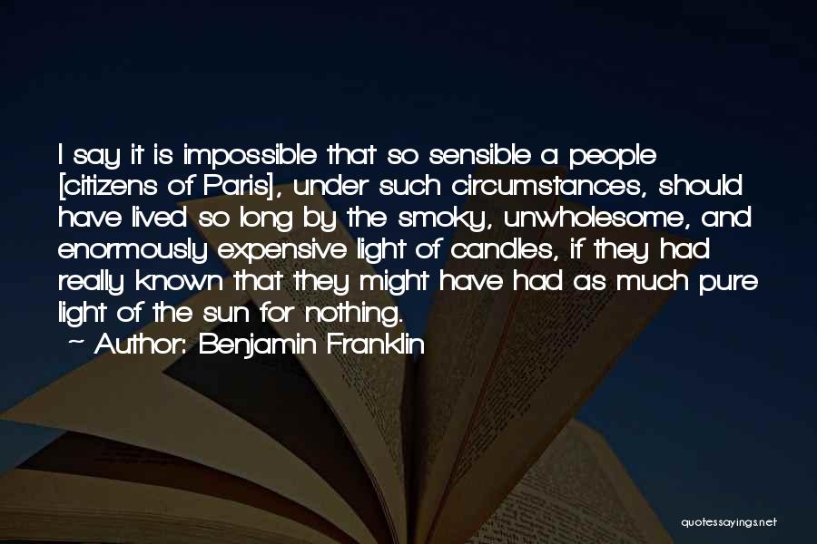 Benjamin Franklin Quotes: I Say It Is Impossible That So Sensible A People [citizens Of Paris], Under Such Circumstances, Should Have Lived So