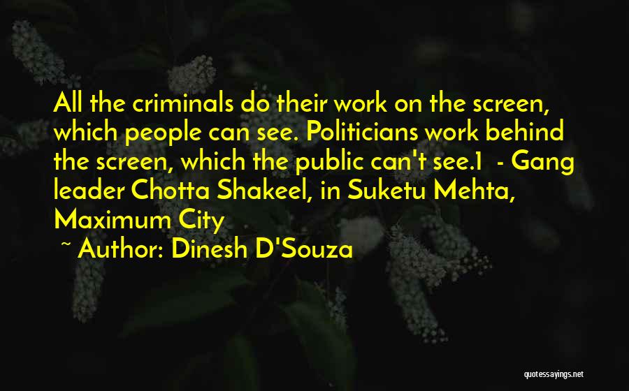 Dinesh D'Souza Quotes: All The Criminals Do Their Work On The Screen, Which People Can See. Politicians Work Behind The Screen, Which The