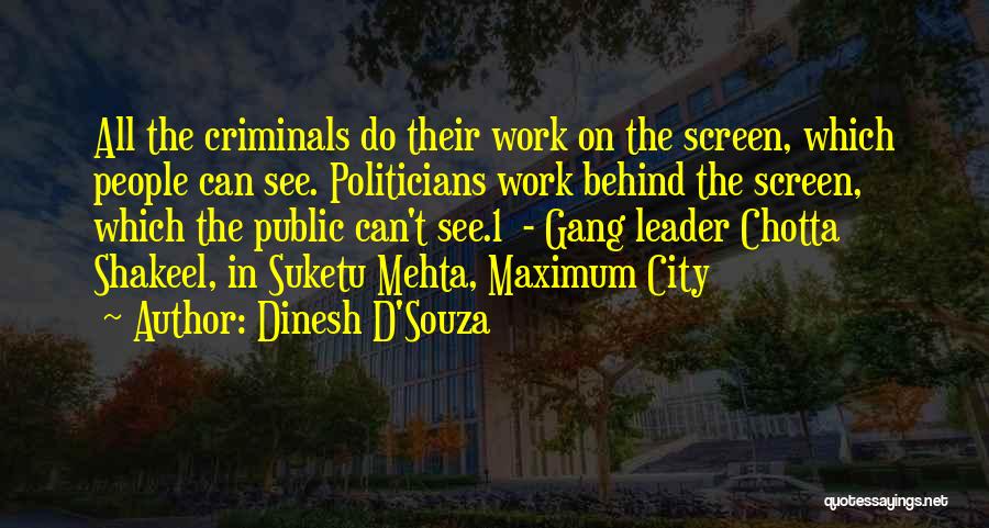 Dinesh D'Souza Quotes: All The Criminals Do Their Work On The Screen, Which People Can See. Politicians Work Behind The Screen, Which The