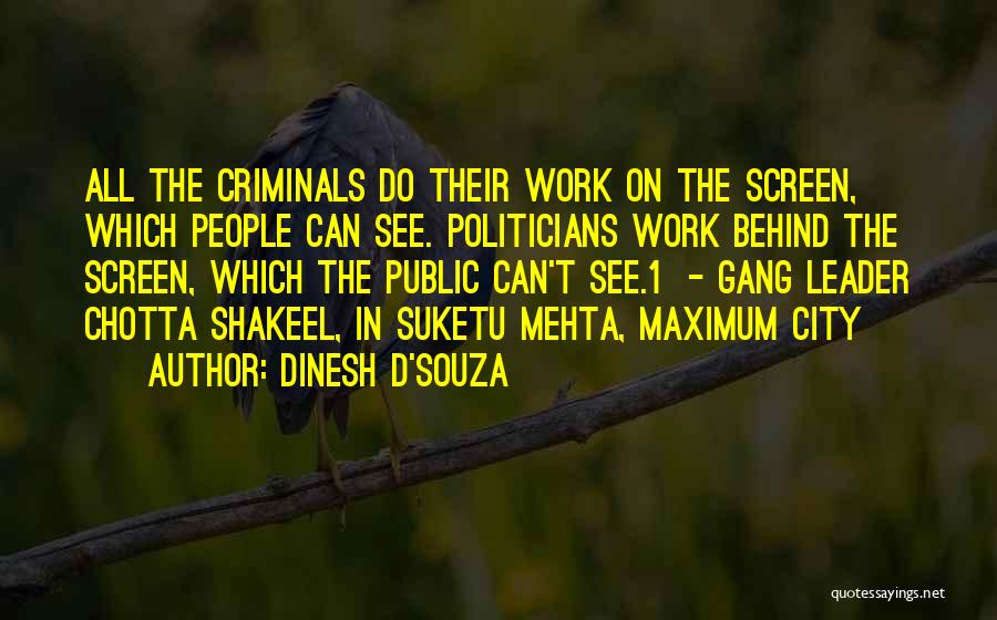 Dinesh D'Souza Quotes: All The Criminals Do Their Work On The Screen, Which People Can See. Politicians Work Behind The Screen, Which The