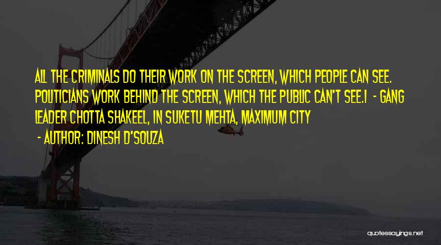 Dinesh D'Souza Quotes: All The Criminals Do Their Work On The Screen, Which People Can See. Politicians Work Behind The Screen, Which The