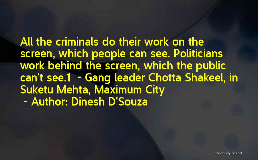 Dinesh D'Souza Quotes: All The Criminals Do Their Work On The Screen, Which People Can See. Politicians Work Behind The Screen, Which The