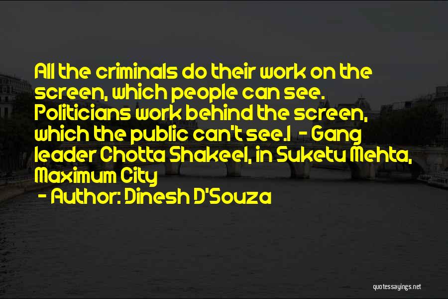 Dinesh D'Souza Quotes: All The Criminals Do Their Work On The Screen, Which People Can See. Politicians Work Behind The Screen, Which The