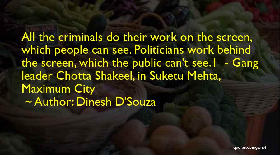 Dinesh D'Souza Quotes: All The Criminals Do Their Work On The Screen, Which People Can See. Politicians Work Behind The Screen, Which The