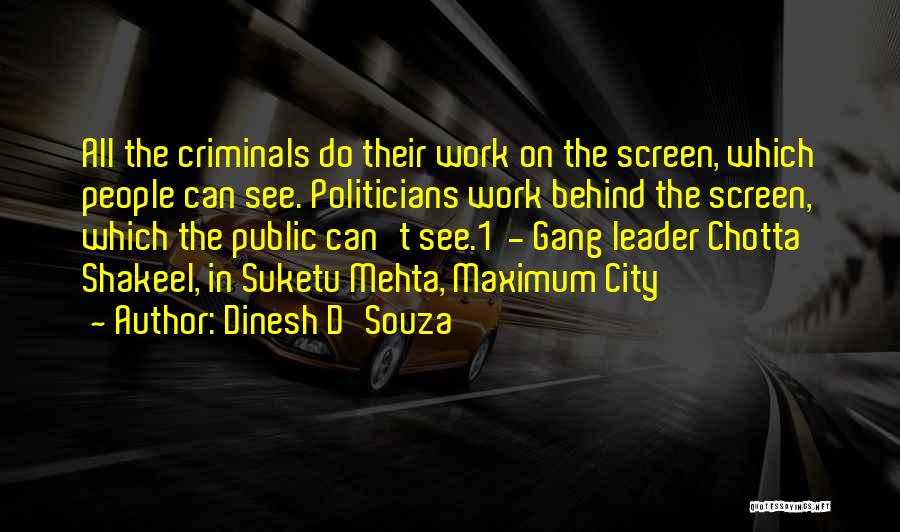 Dinesh D'Souza Quotes: All The Criminals Do Their Work On The Screen, Which People Can See. Politicians Work Behind The Screen, Which The