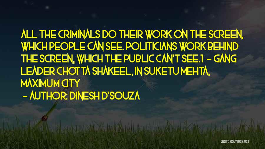 Dinesh D'Souza Quotes: All The Criminals Do Their Work On The Screen, Which People Can See. Politicians Work Behind The Screen, Which The