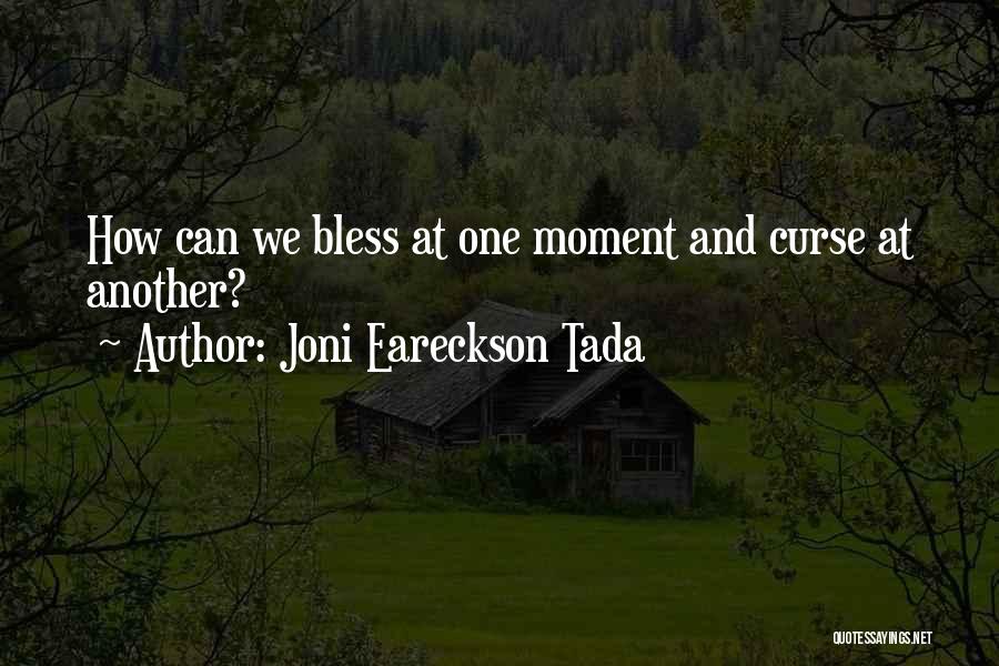 Joni Eareckson Tada Quotes: How Can We Bless At One Moment And Curse At Another?