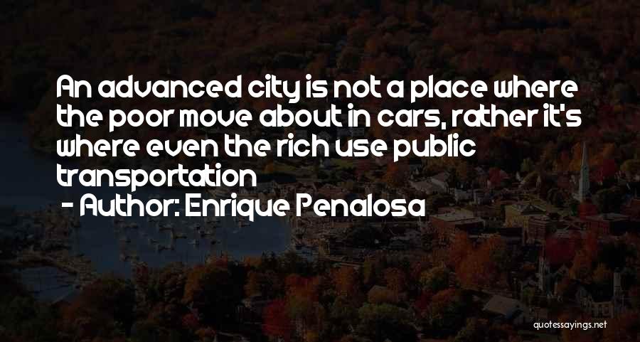 Enrique Penalosa Quotes: An Advanced City Is Not A Place Where The Poor Move About In Cars, Rather It's Where Even The Rich