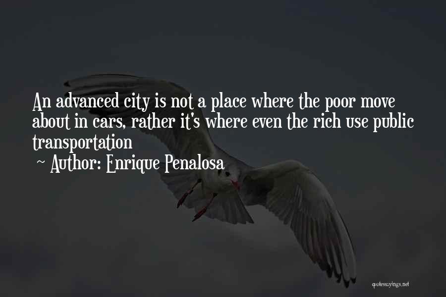 Enrique Penalosa Quotes: An Advanced City Is Not A Place Where The Poor Move About In Cars, Rather It's Where Even The Rich