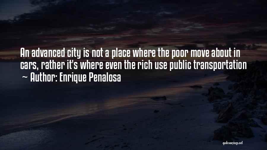 Enrique Penalosa Quotes: An Advanced City Is Not A Place Where The Poor Move About In Cars, Rather It's Where Even The Rich