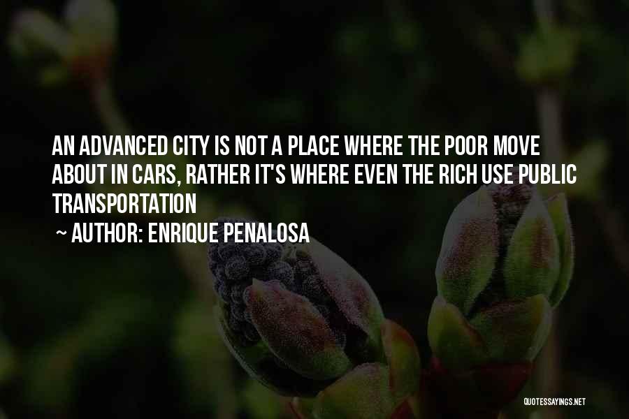 Enrique Penalosa Quotes: An Advanced City Is Not A Place Where The Poor Move About In Cars, Rather It's Where Even The Rich