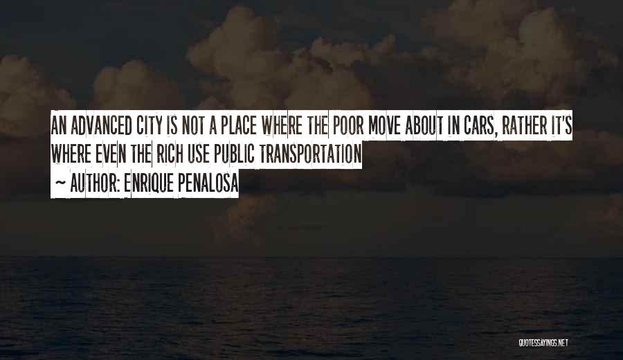 Enrique Penalosa Quotes: An Advanced City Is Not A Place Where The Poor Move About In Cars, Rather It's Where Even The Rich