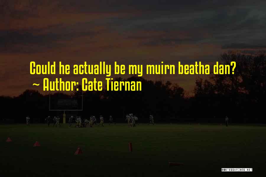 Cate Tiernan Quotes: Could He Actually Be My Muirn Beatha Dan?
