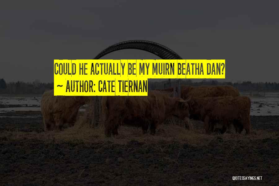 Cate Tiernan Quotes: Could He Actually Be My Muirn Beatha Dan?