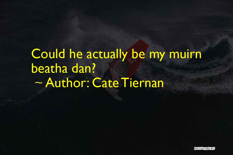 Cate Tiernan Quotes: Could He Actually Be My Muirn Beatha Dan?