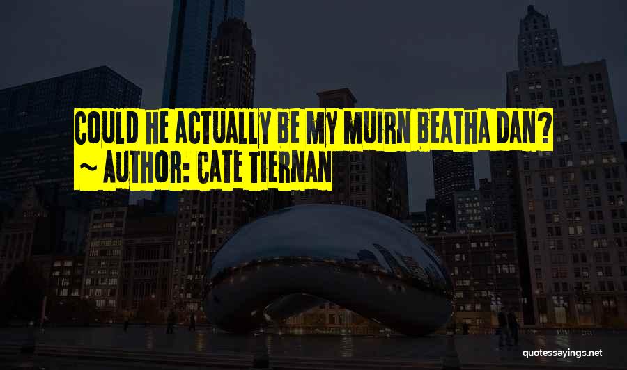 Cate Tiernan Quotes: Could He Actually Be My Muirn Beatha Dan?