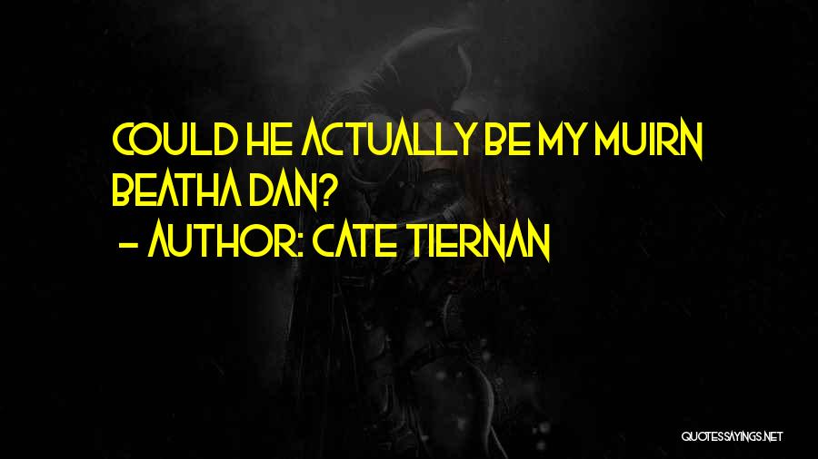 Cate Tiernan Quotes: Could He Actually Be My Muirn Beatha Dan?