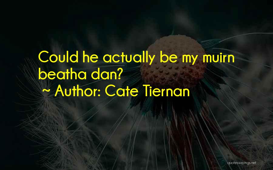 Cate Tiernan Quotes: Could He Actually Be My Muirn Beatha Dan?