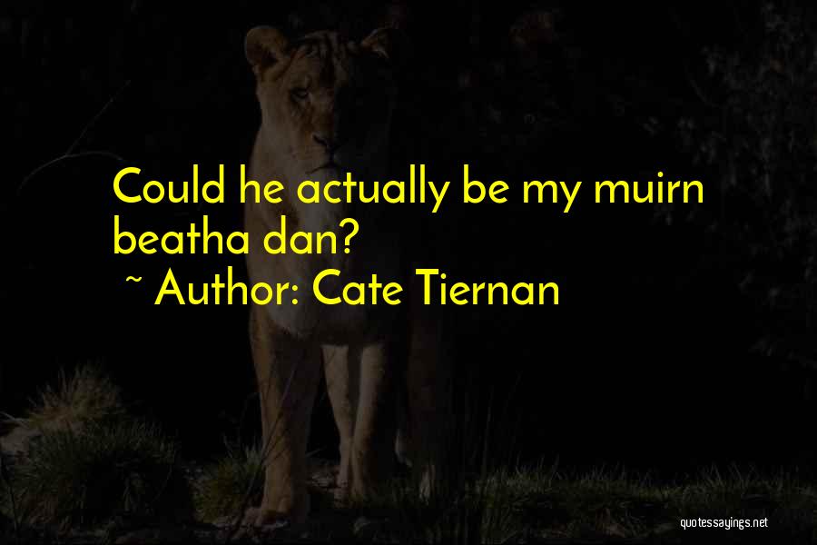 Cate Tiernan Quotes: Could He Actually Be My Muirn Beatha Dan?