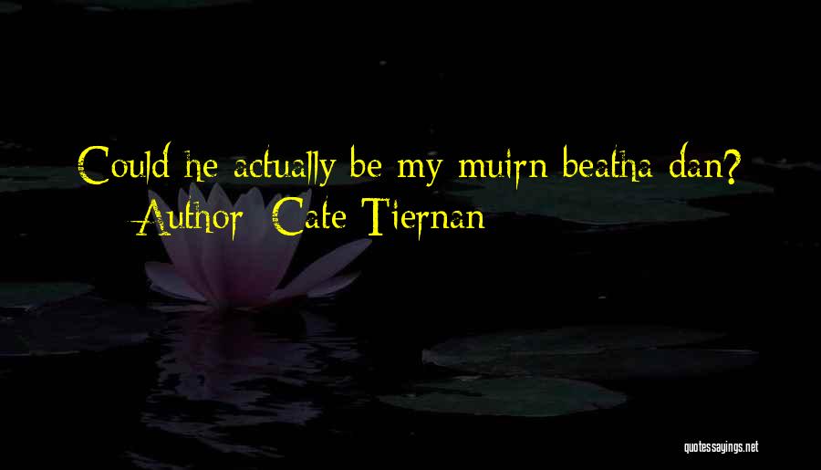 Cate Tiernan Quotes: Could He Actually Be My Muirn Beatha Dan?