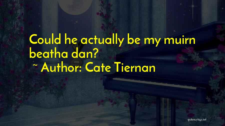 Cate Tiernan Quotes: Could He Actually Be My Muirn Beatha Dan?