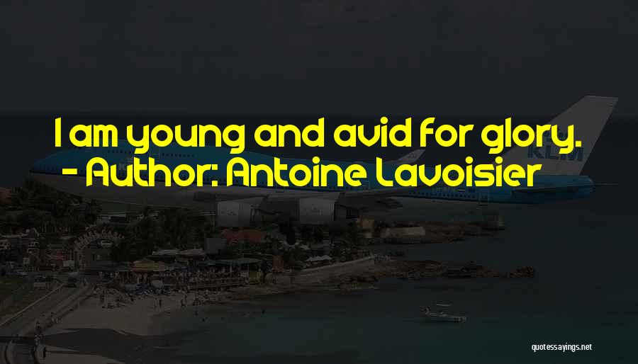Antoine Lavoisier Quotes: I Am Young And Avid For Glory.