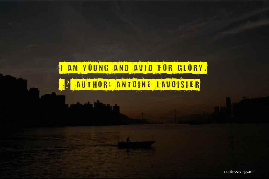 Antoine Lavoisier Quotes: I Am Young And Avid For Glory.