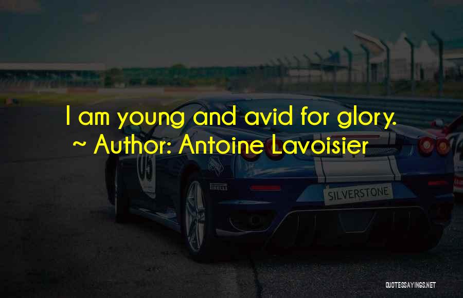 Antoine Lavoisier Quotes: I Am Young And Avid For Glory.