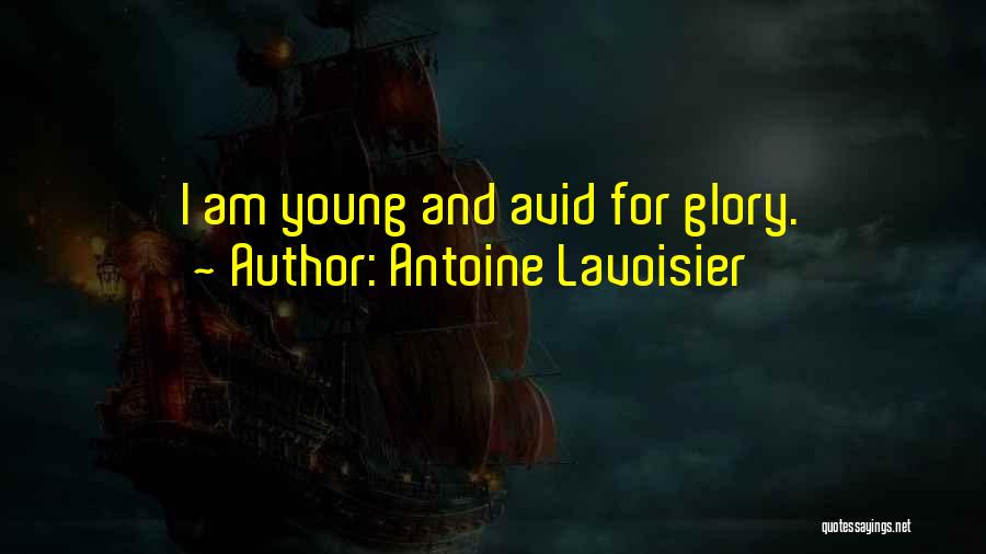 Antoine Lavoisier Quotes: I Am Young And Avid For Glory.
