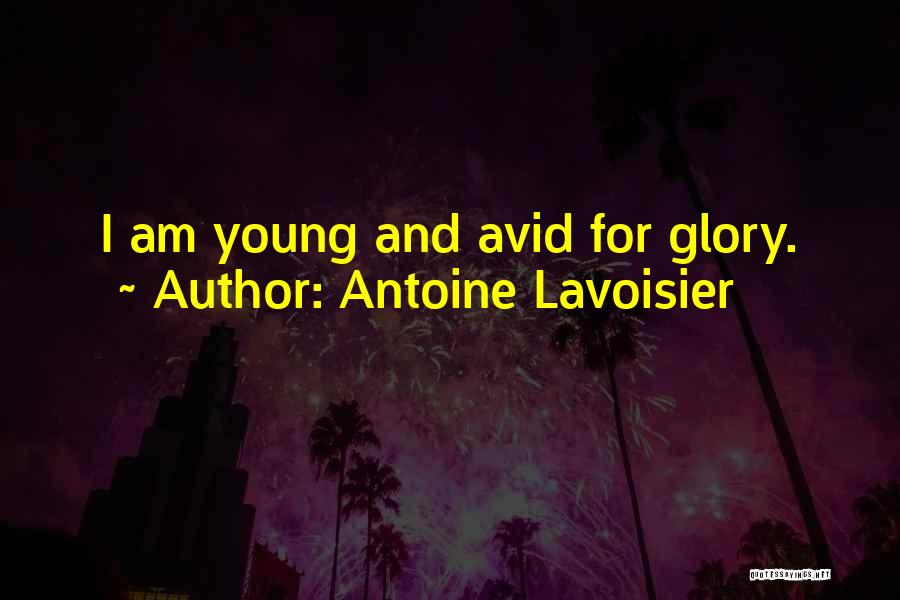 Antoine Lavoisier Quotes: I Am Young And Avid For Glory.