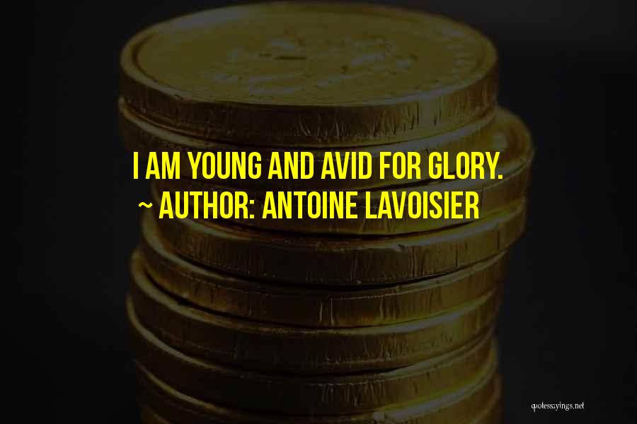 Antoine Lavoisier Quotes: I Am Young And Avid For Glory.