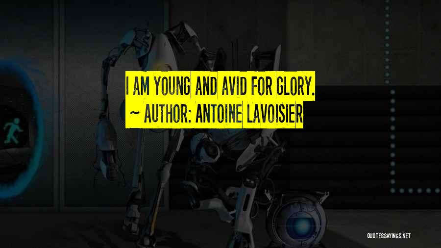 Antoine Lavoisier Quotes: I Am Young And Avid For Glory.